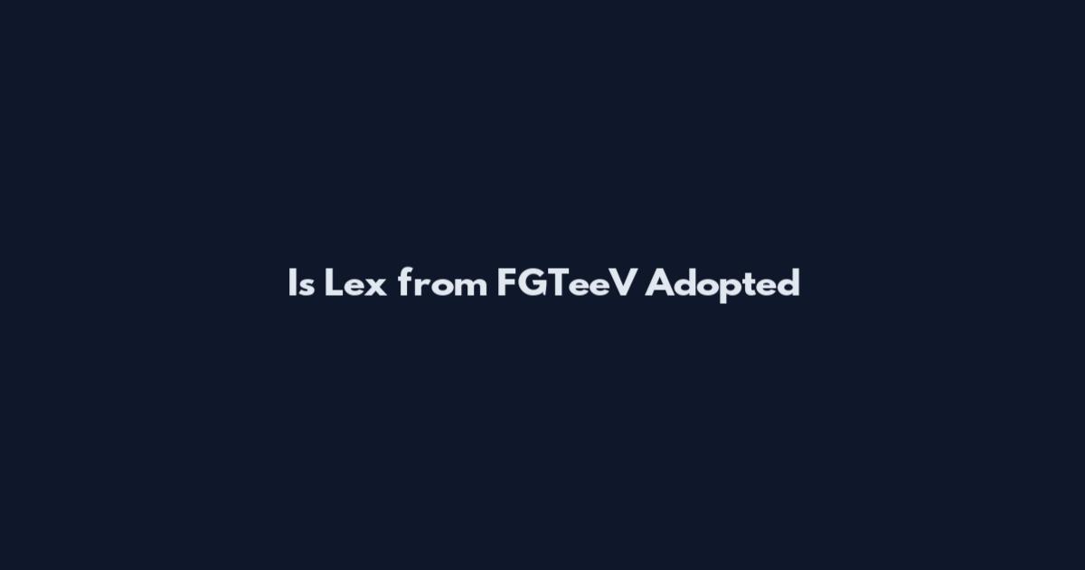 Is Lex from FGTeeV Adopted