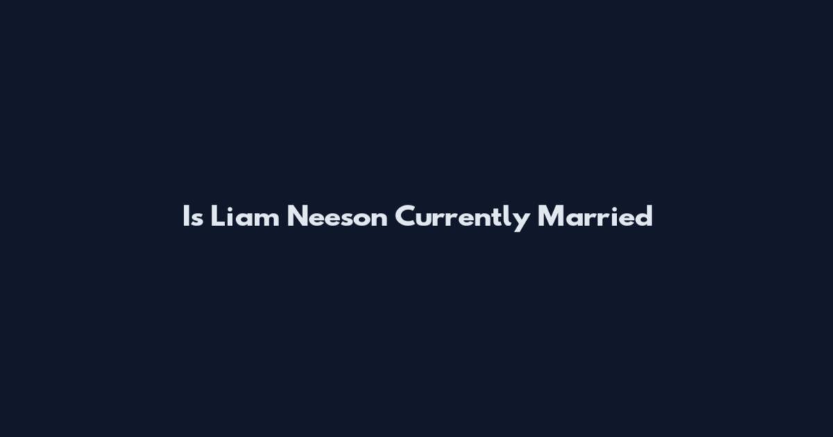 Is Liam Neeson Currently Married