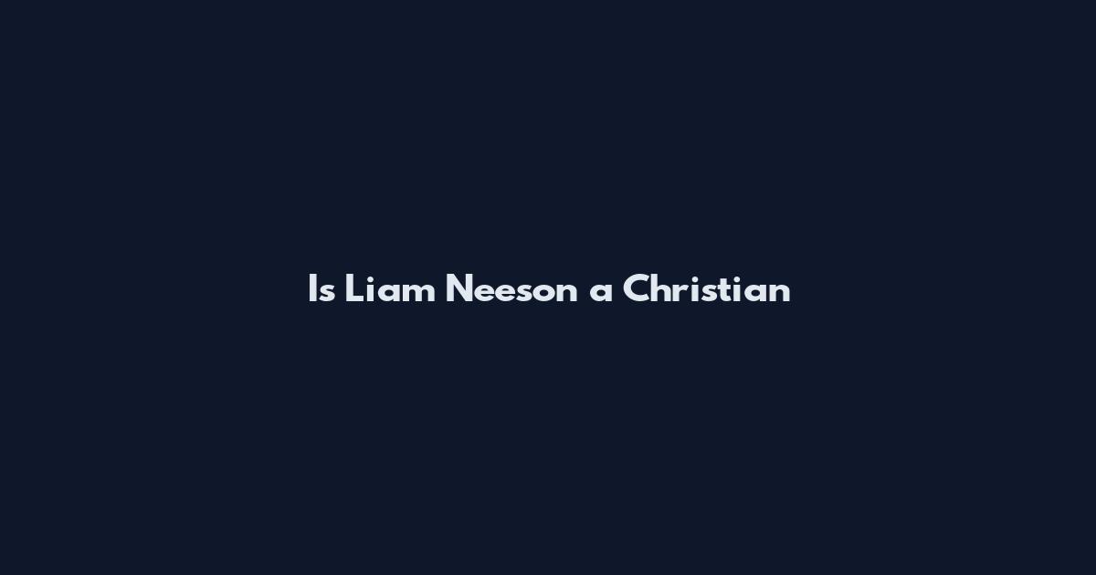 Is Liam Neeson a Christian