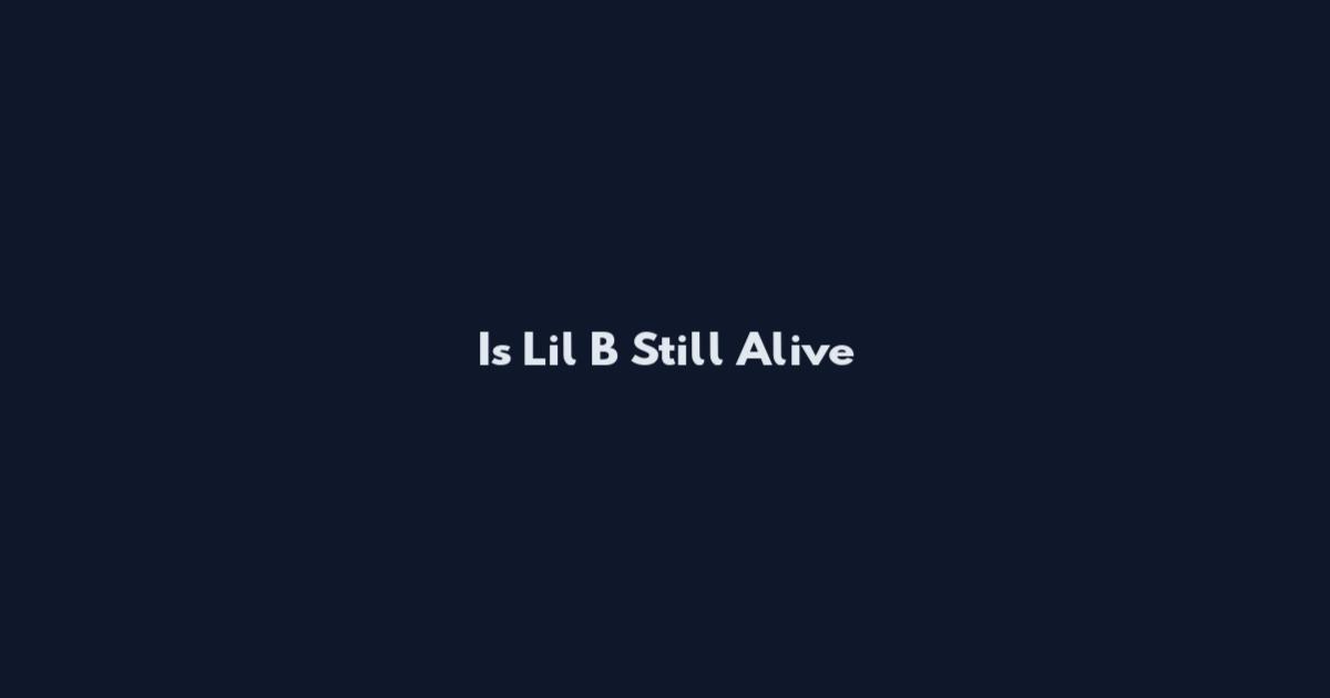 Is Lil B Still Alive