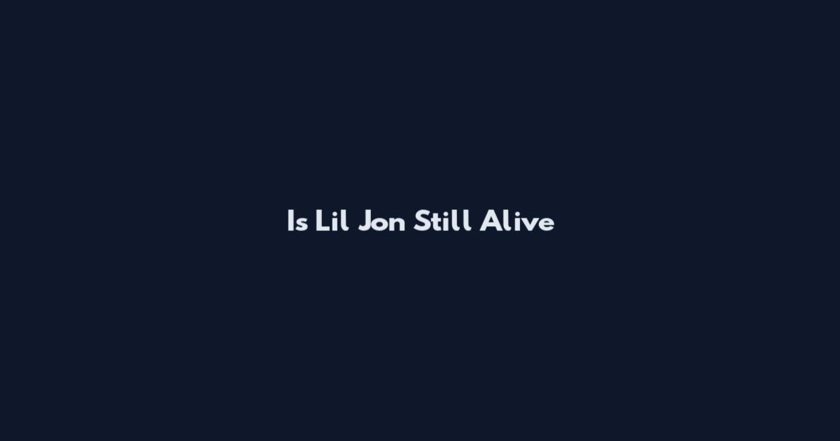 Is Lil Jon Still Alive
