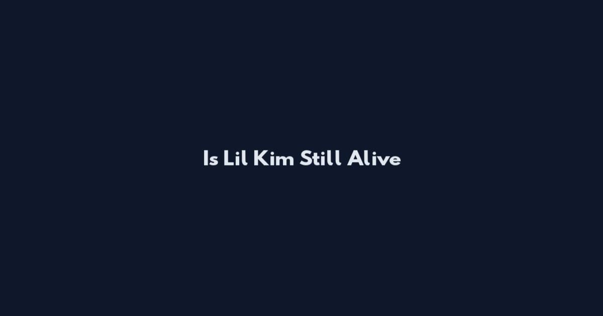 Is Lil Kim Still Alive
