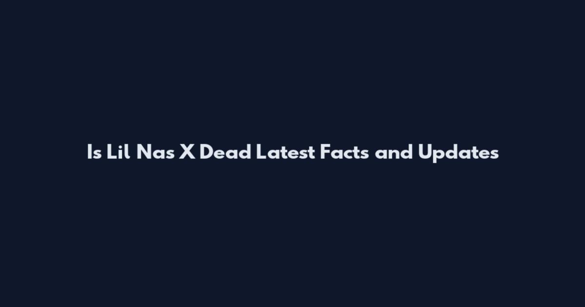 Is Lil Nas X Dead Latest Facts and Updates