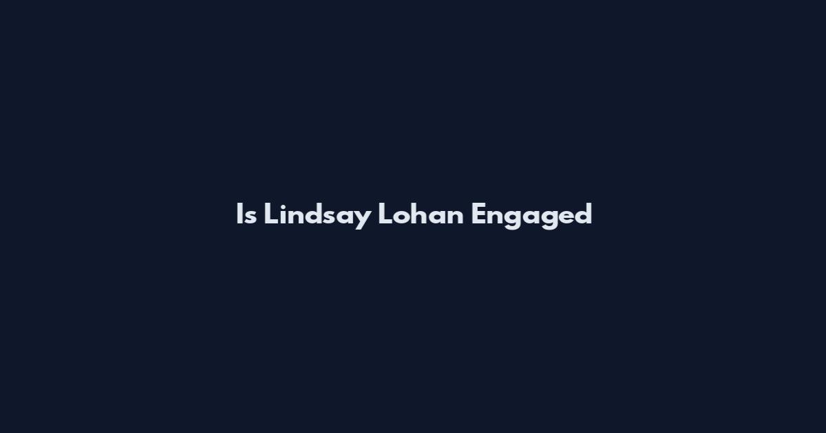 Is Lindsay Lohan Engaged