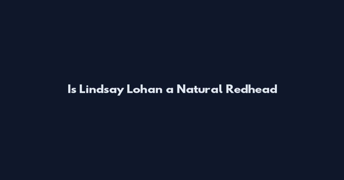 Is Lindsay Lohan a Natural Redhead