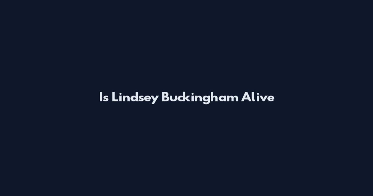 Is Lindsey Buckingham Alive