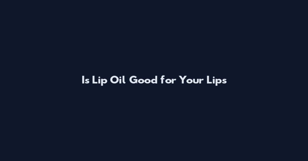 Is Lip Oil Good for Your Lips