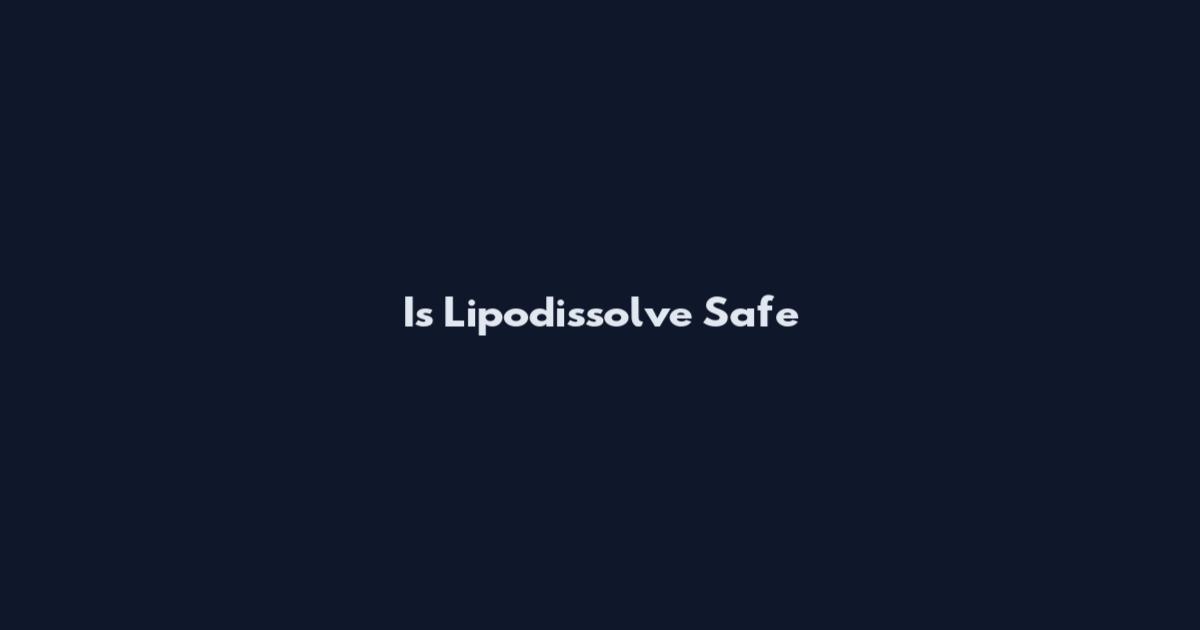 Is Lipodissolve Safe