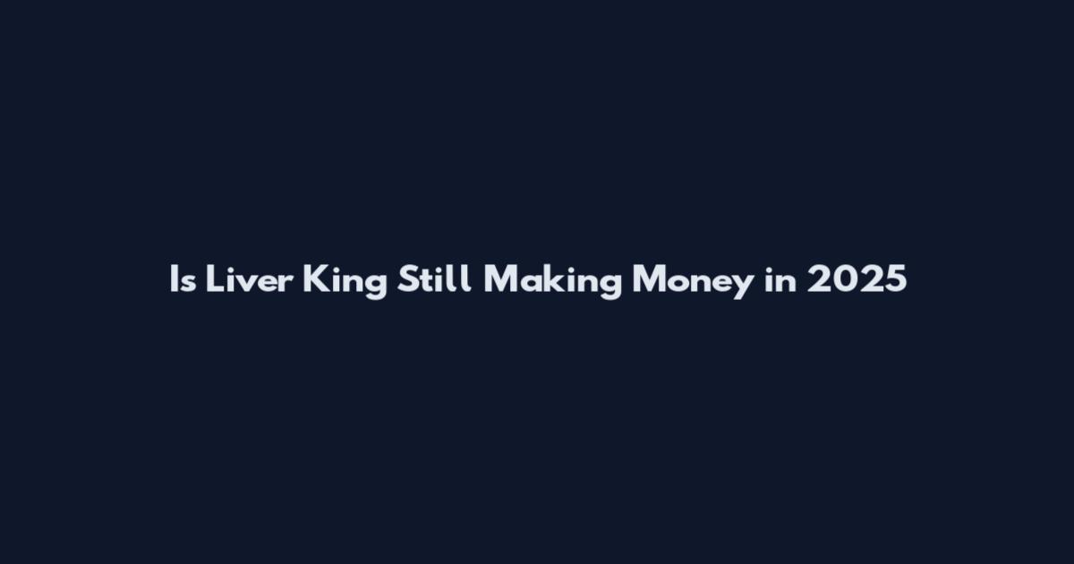 Is Liver King Still Making Money in 2025