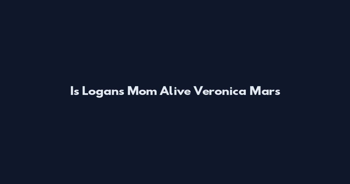 Is Logan's Mom Alive Veronica Mars