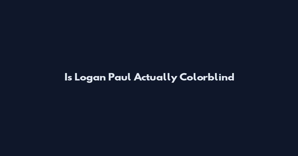 Is Logan Paul Actually Colorblind