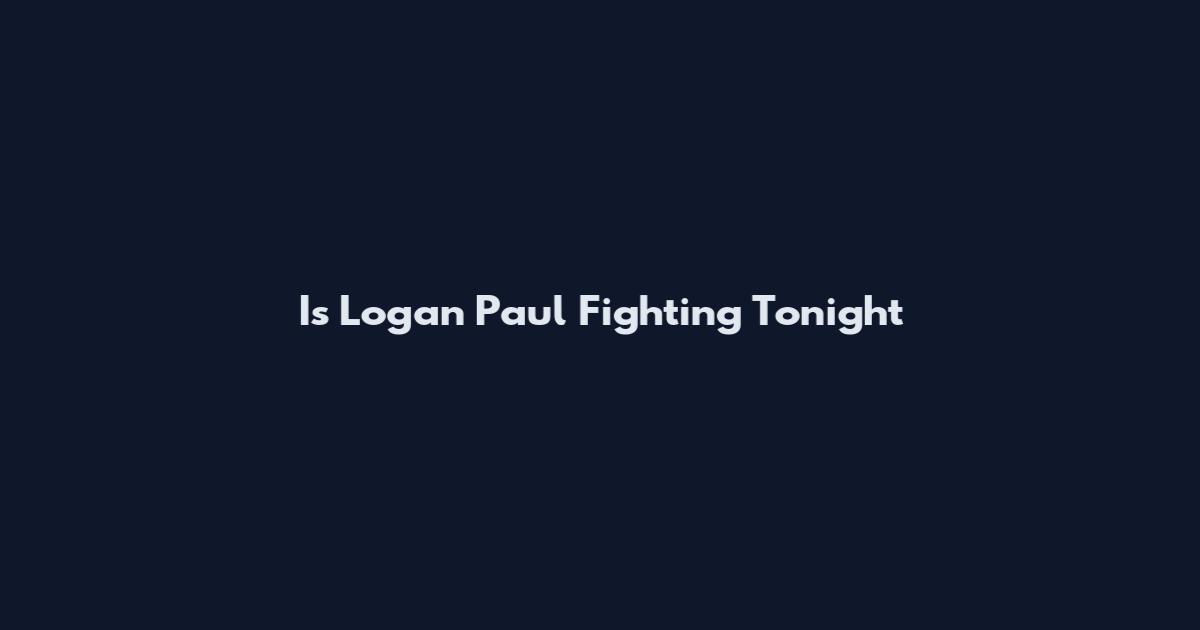 Is Logan Paul Fighting Tonight