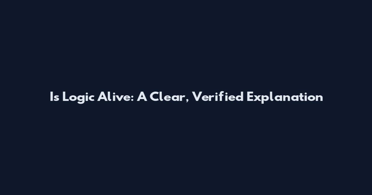 Is Logic Alive: A Clear, Verified Explanation