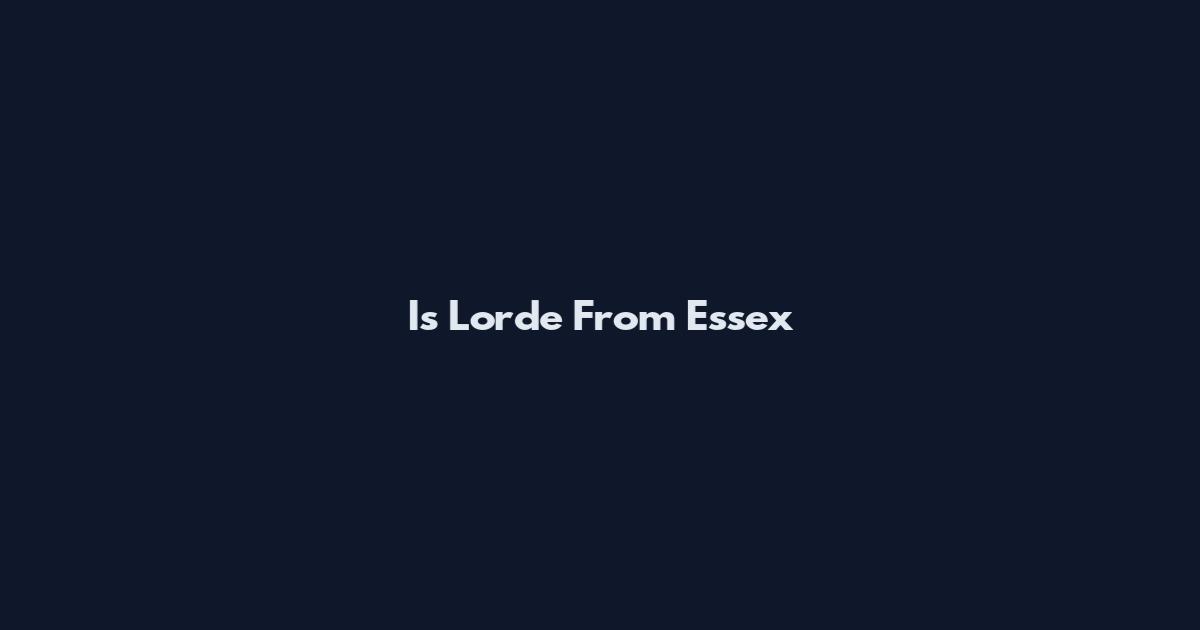 Is Lorde From Essex