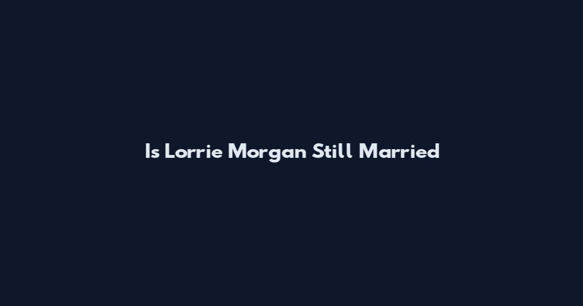 Is Lorrie Morgan Still Married