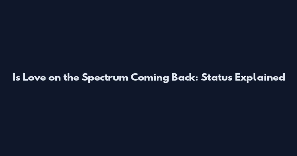 Is Love on the Spectrum Coming Back: Status Explained