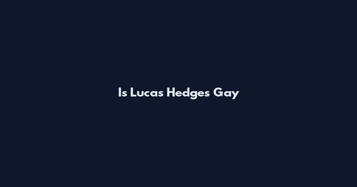 Is Lucas Hedges Gay