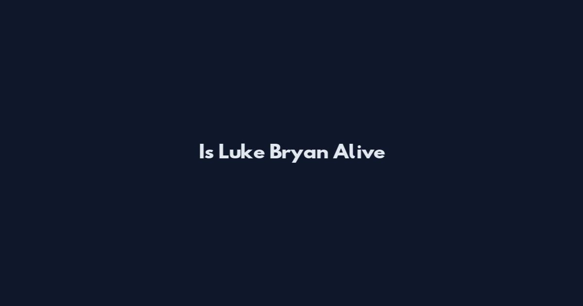 Is Luke Bryan Alive