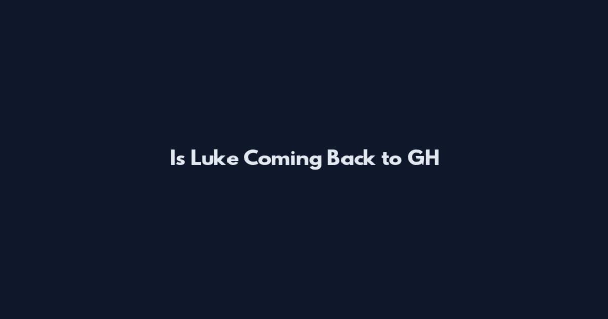 Is Luke Coming Back to GH