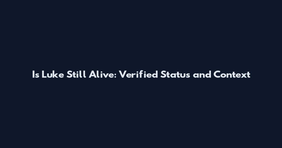 Is Luke Still Alive: Verified Status and Context