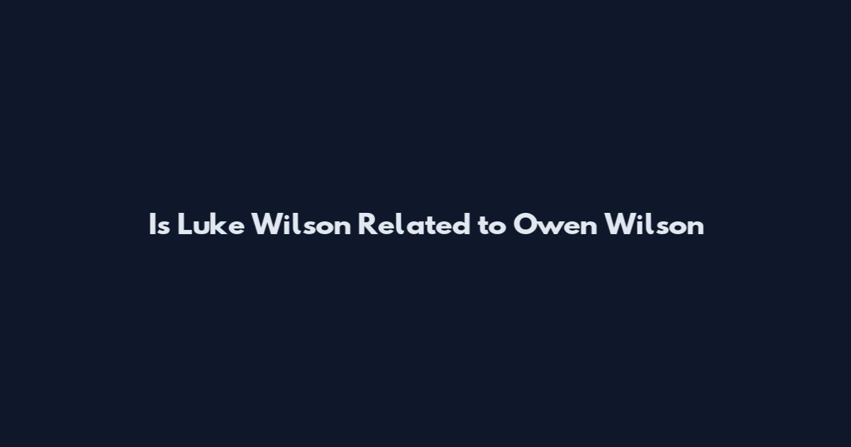 Is Luke Wilson Related to Owen Wilson