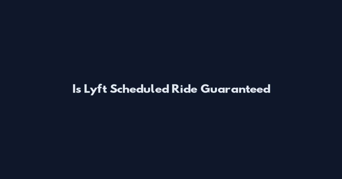 Is Lyft Scheduled Ride Guaranteed