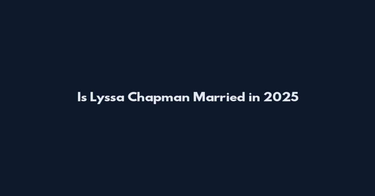 Is Lyssa Chapman Married in 2025