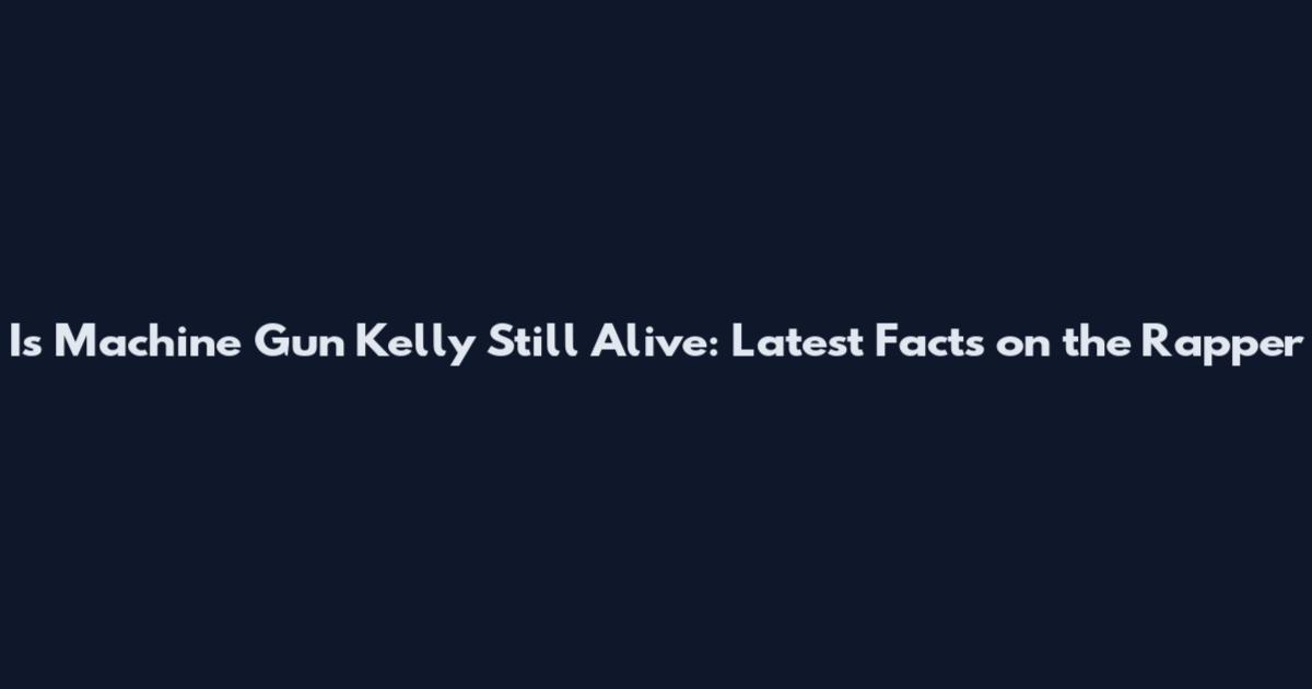Is Machine Gun Kelly Still Alive: Latest Facts on the Rapper