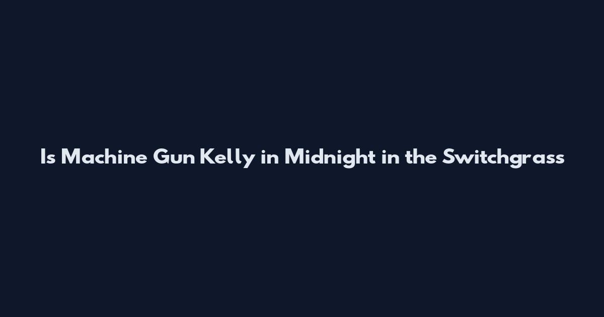 Is Machine Gun Kelly in Midnight in the Switchgrass