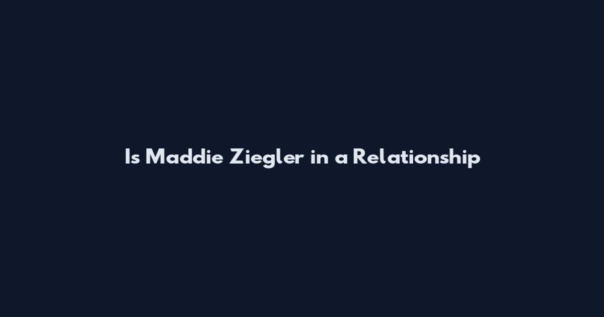 Is Maddie Ziegler in a Relationship