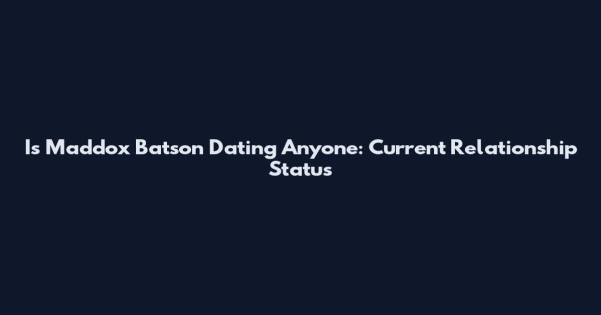 Is Maddox Batson Dating Anyone: Current Relationship Status
