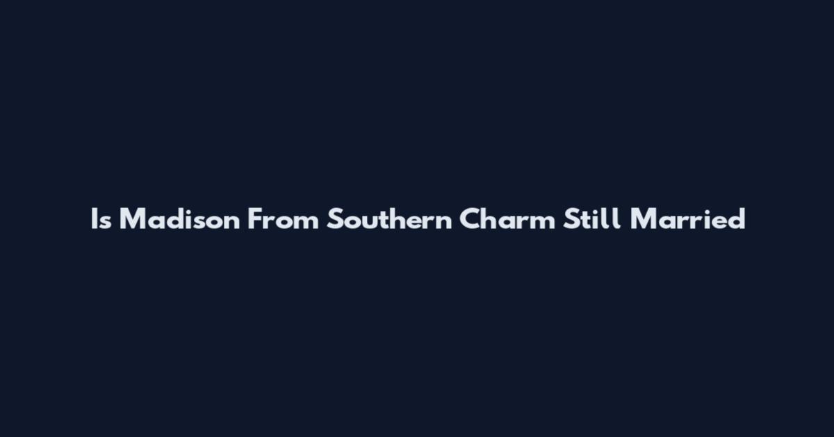 Is Madison From Southern Charm Still Married