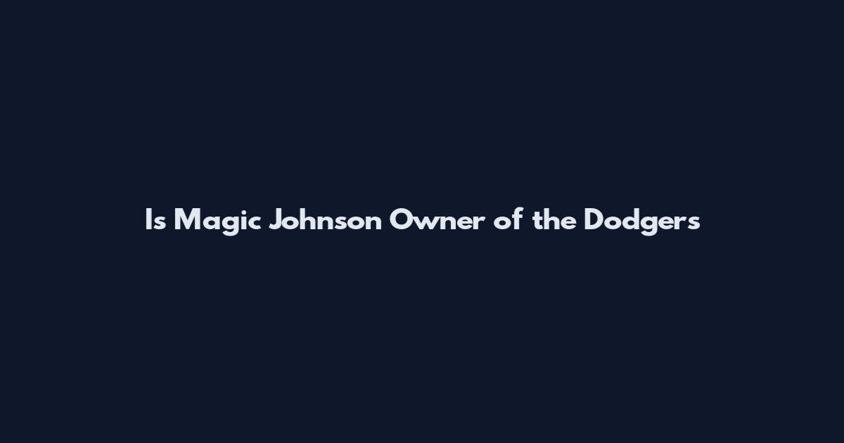 Is Magic Johnson Owner of the Dodgers