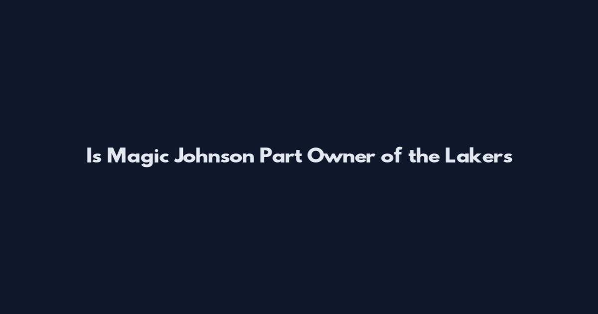 Is Magic Johnson Part Owner of the Lakers