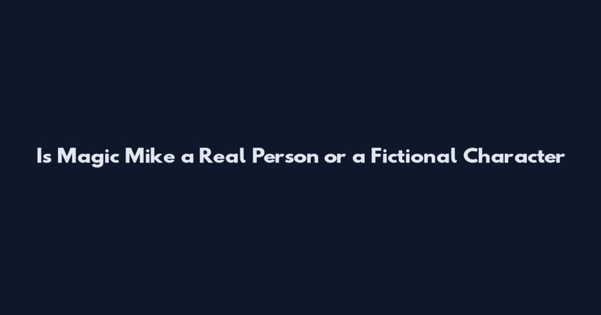 Is Magic Mike a Real Person or a Fictional Character