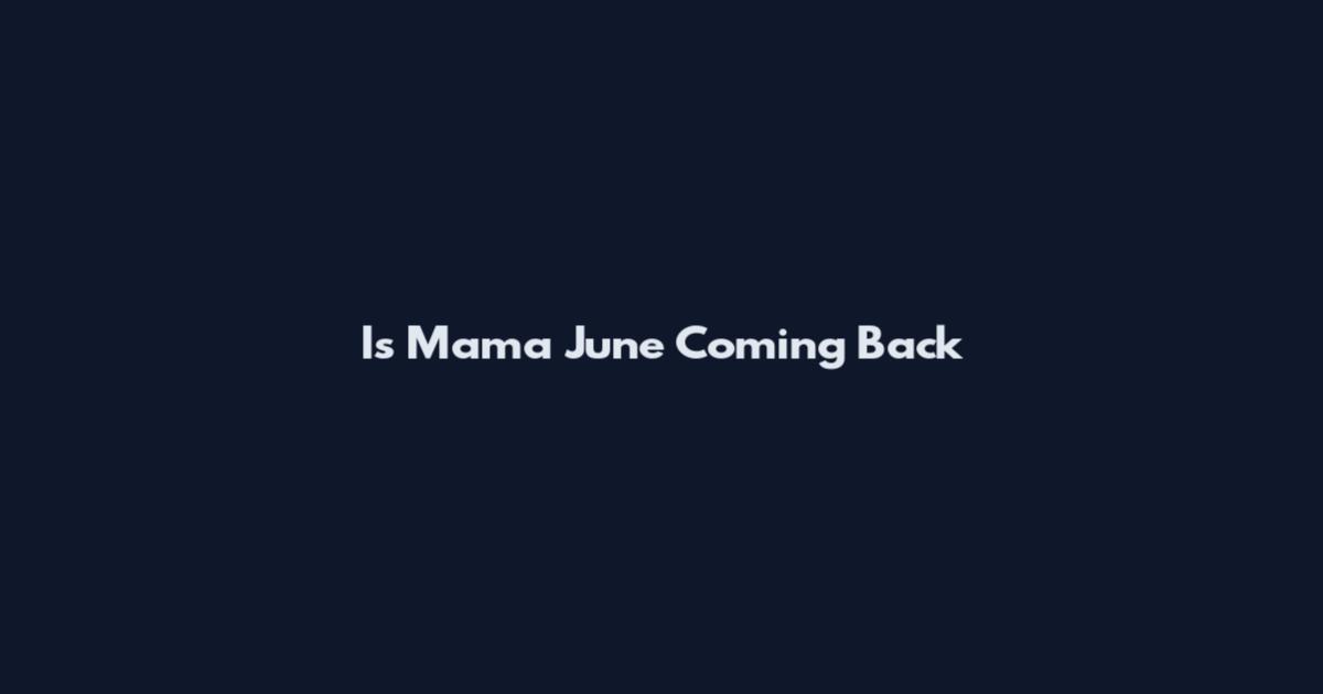 Is Mama June Coming Back