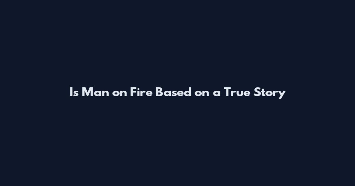 Is Man on Fire Based on a True Story