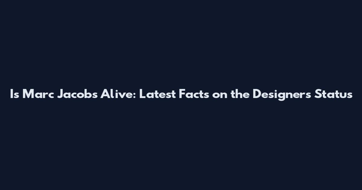 Is Marc Jacobs Alive: Latest Facts on the Designer's Status