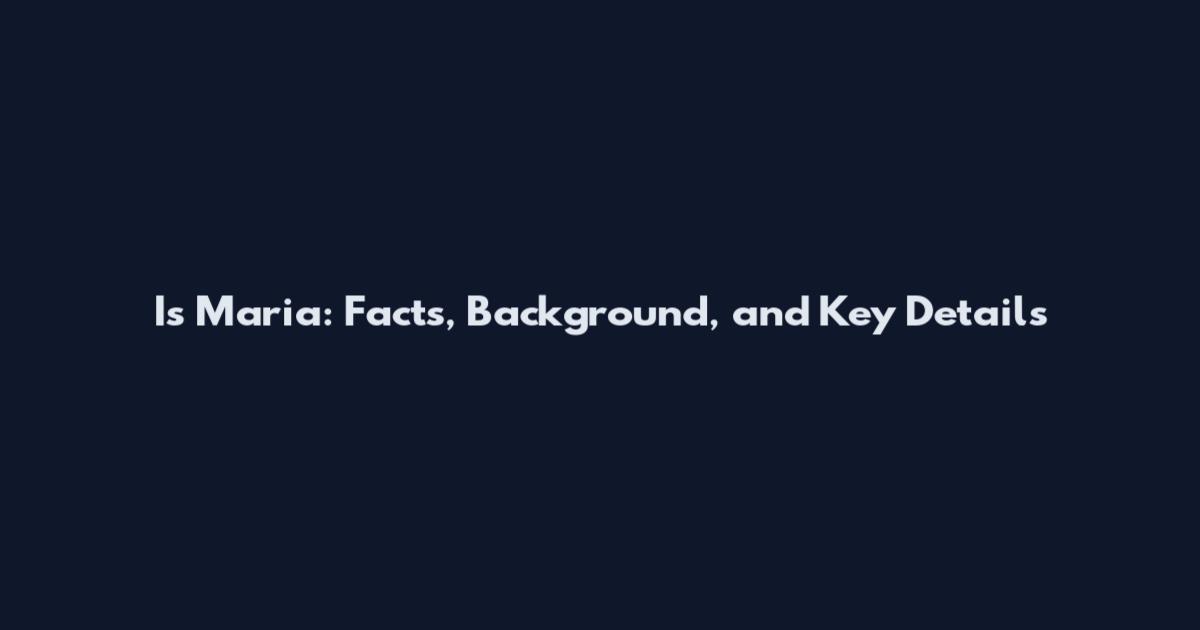 Is Maria: Facts, Background, and Key Details