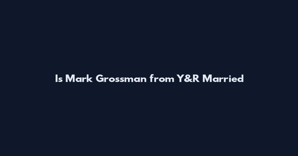 Is Mark Grossman from Y&R Married