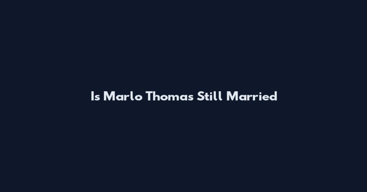 Is Marlo Thomas Still Married