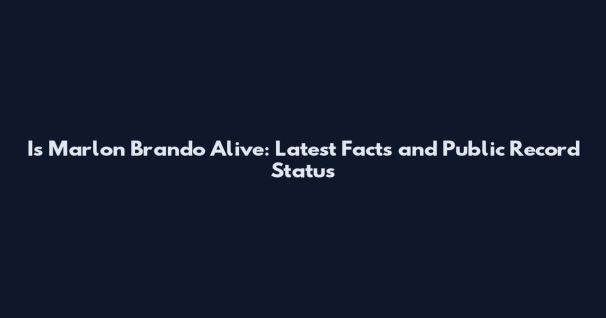 Is Marlon Brando Alive: Latest Facts and Public Record Status