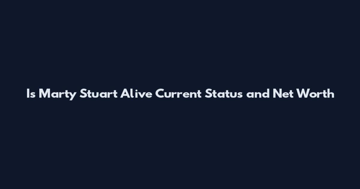 Is Marty Stuart Alive Current Status and Net Worth
