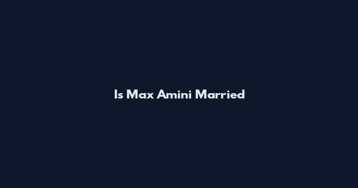 Is Max Amini Married