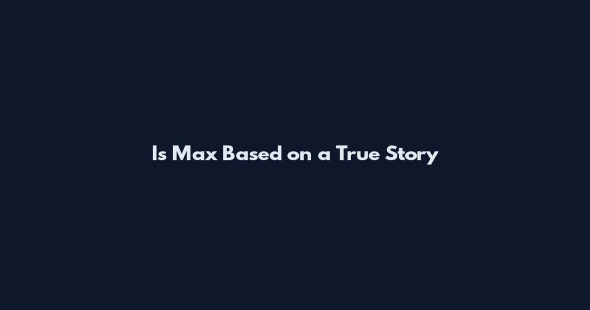 Is Max Based on a True Story
