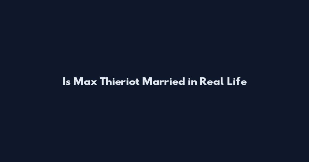 Is Max Thieriot Married in Real Life