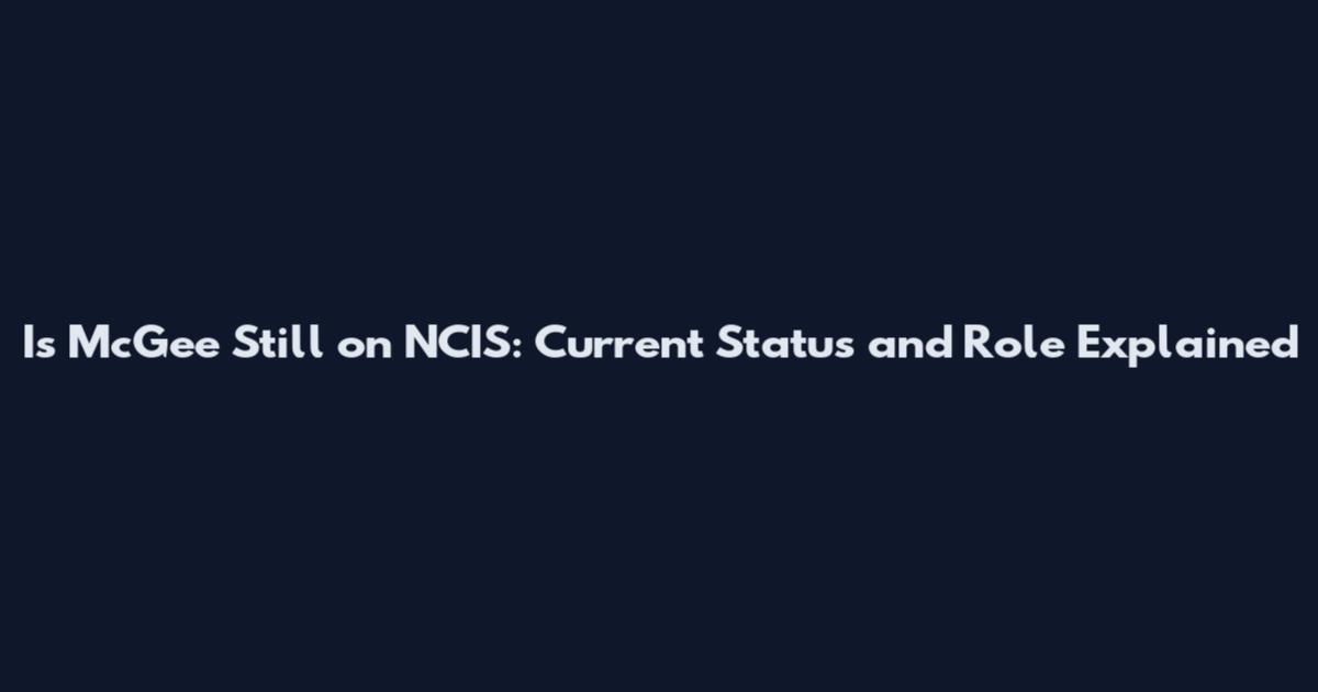 Is McGee Still on NCIS: Current Status and Role Explained