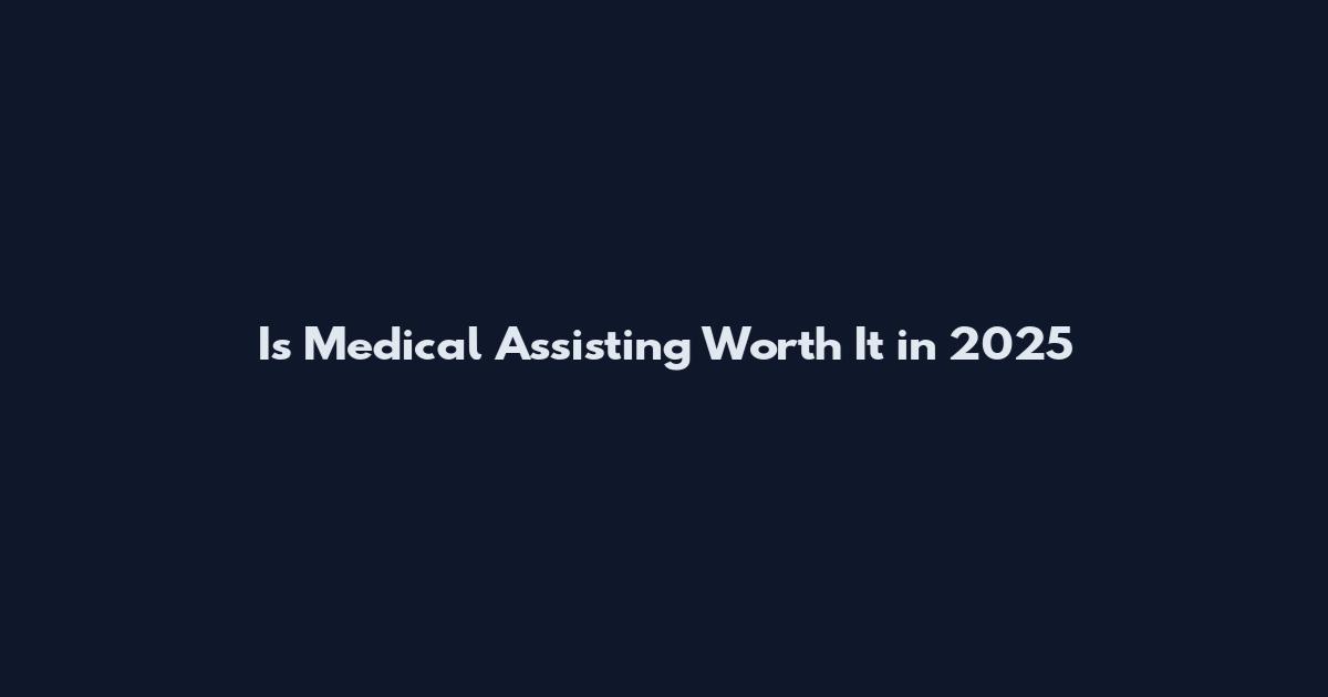 Is Medical Assisting Worth It in 2025