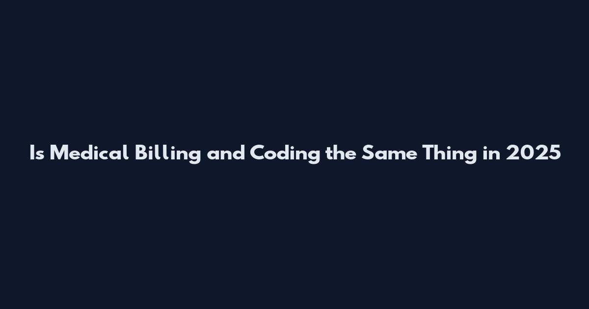 Is Medical Billing and Coding the Same Thing in 2025