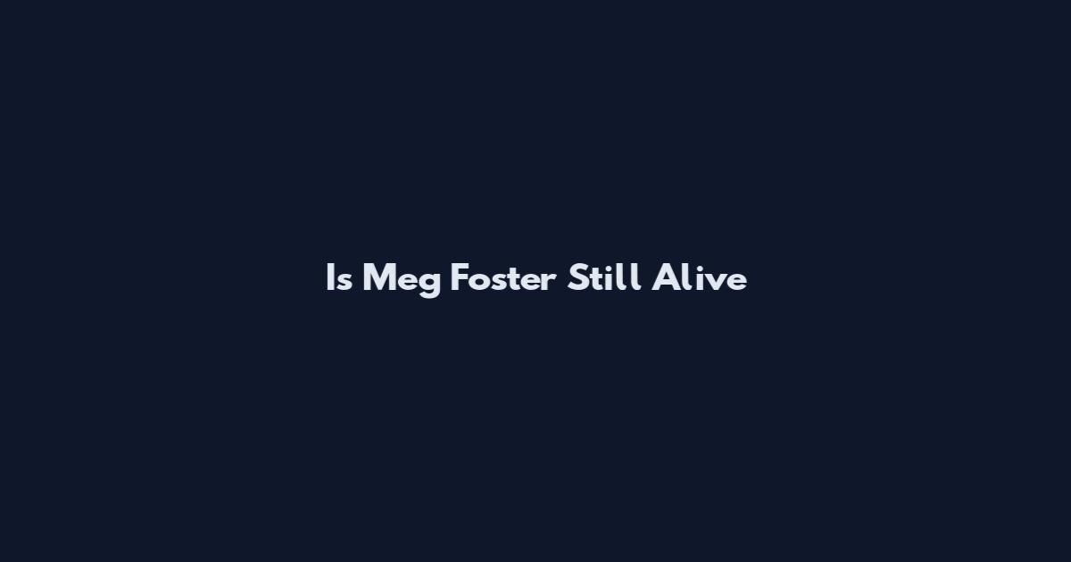 Is Meg Foster Still Alive